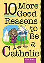 10 More Good Reasons to be a Catholic